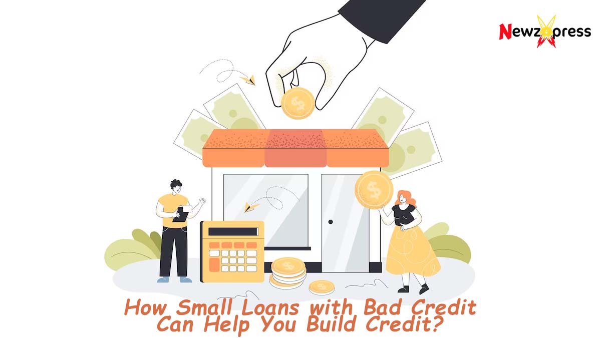 How Small Loans with Bad Credit Can Help You Build Credit?