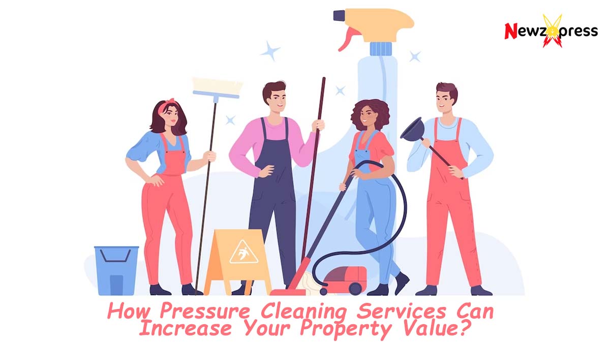 How Pressure Cleaning Services Can Increase Your Property Value?