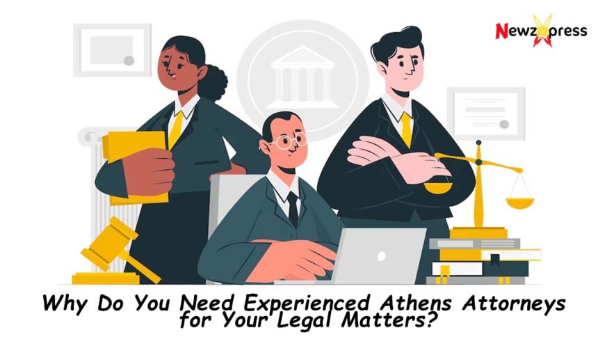 Why Do You Need Experienced Athens Attorneys for Your Legal Matters?