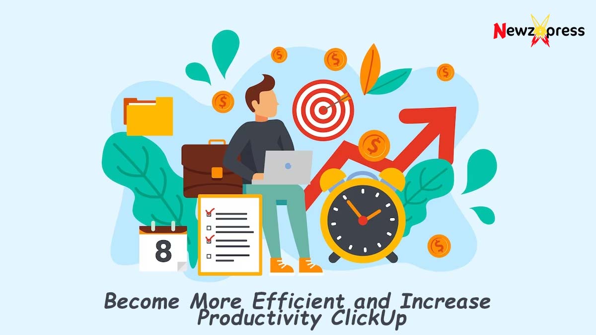 Become More Efficient and Increase Productivity ClickUp
