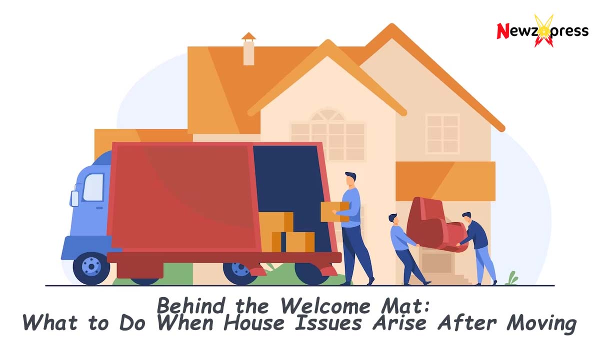 Behind the Welcome Mat: What to Do When House Issues Arise After Moving