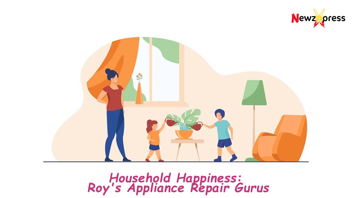 Household Happiness: Roy’s Appliance Repair Gurus