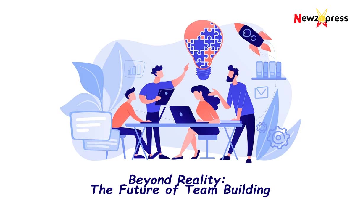 Beyond Reality: The Future of Team Building